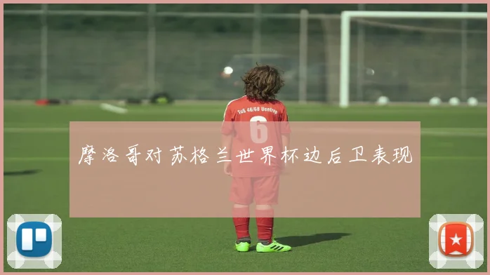 摩洛哥对苏格兰世界杯边后卫表现