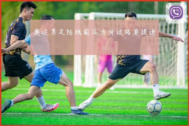 奥运男足防线前压为何边路要提速